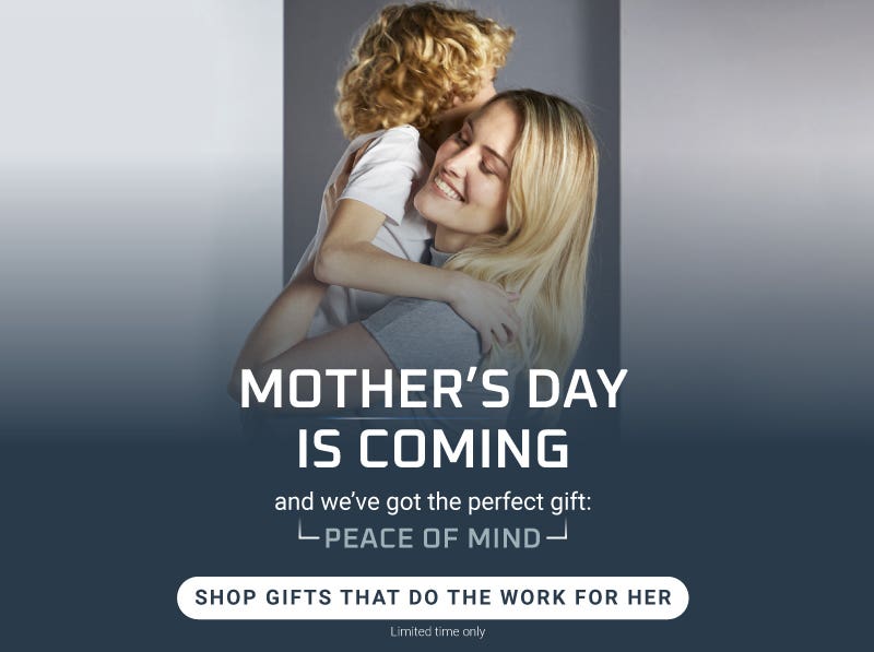 Mother's Day is Coming and we've got the perfect gift peace of mind - shop gift that do the work for her - limited time only 