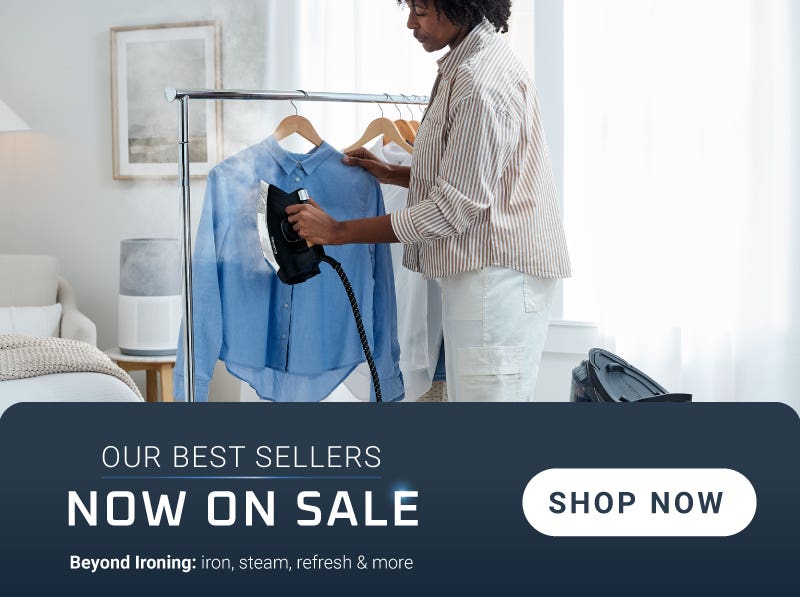 Our Best Sellers Now On Sale - Beyond Ironing: iron, steam, refresh & more - Shop Now