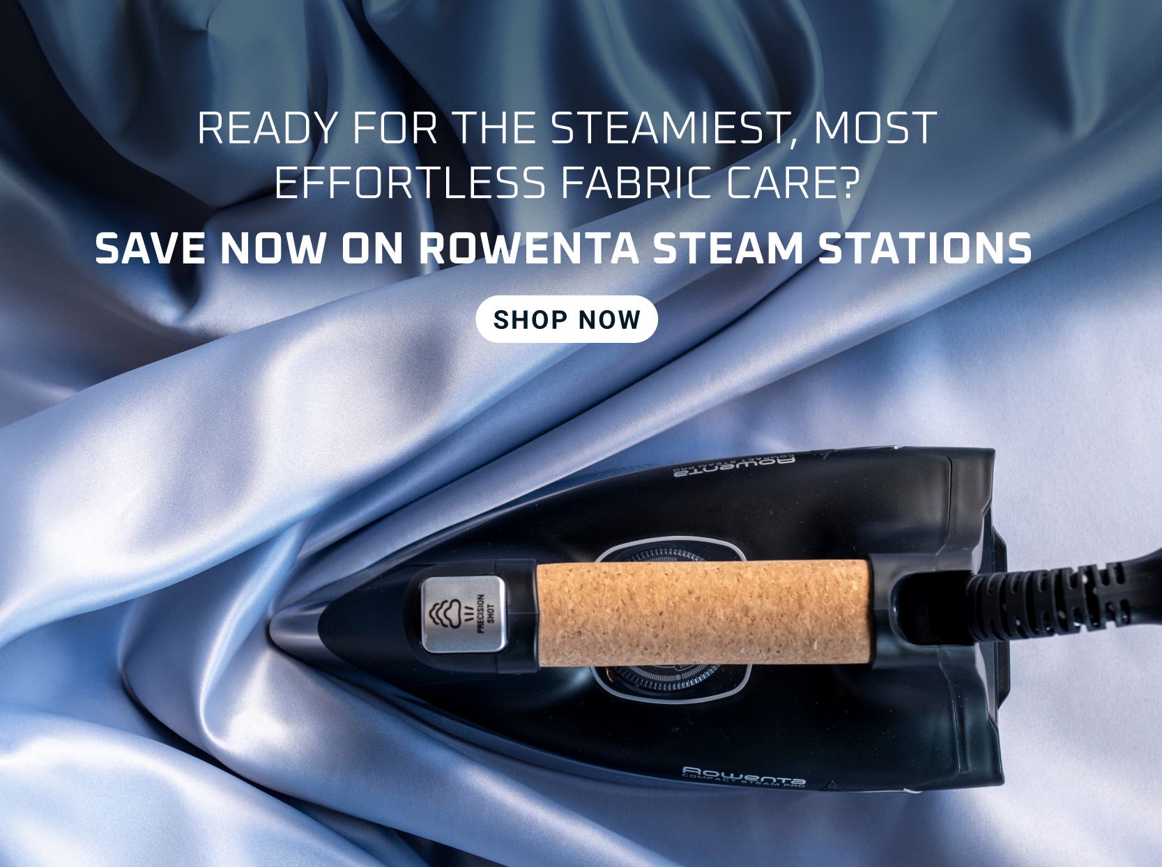 Ready for the Steamiest, More effortless fabric care? Save Now on Rowenta Steam Stations. Shop Now